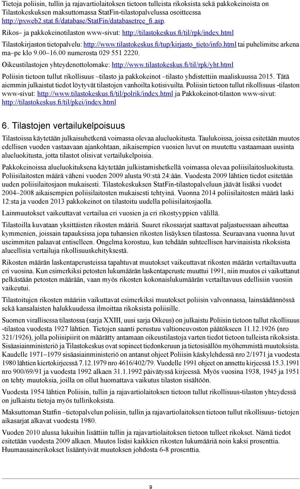 html tai puhelimitse arkena ma pe klo 9.00 16.00 numerosta 029 551 2220. Oikeustilastojen yhteydenottolomake: http://www.tilastokeskus.fi/til/rpk/yht.