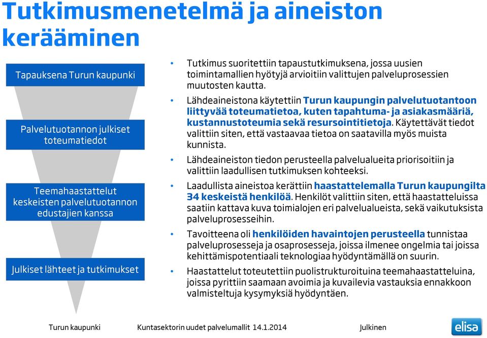 Lähdeaineistona käytettiin Turun kaupungin palvelutuotantoon liittyvää toteumatietoa, kuten tapahtuma-ja asiakasmääriä, kustannustoteumia sekä resursointitietoja.