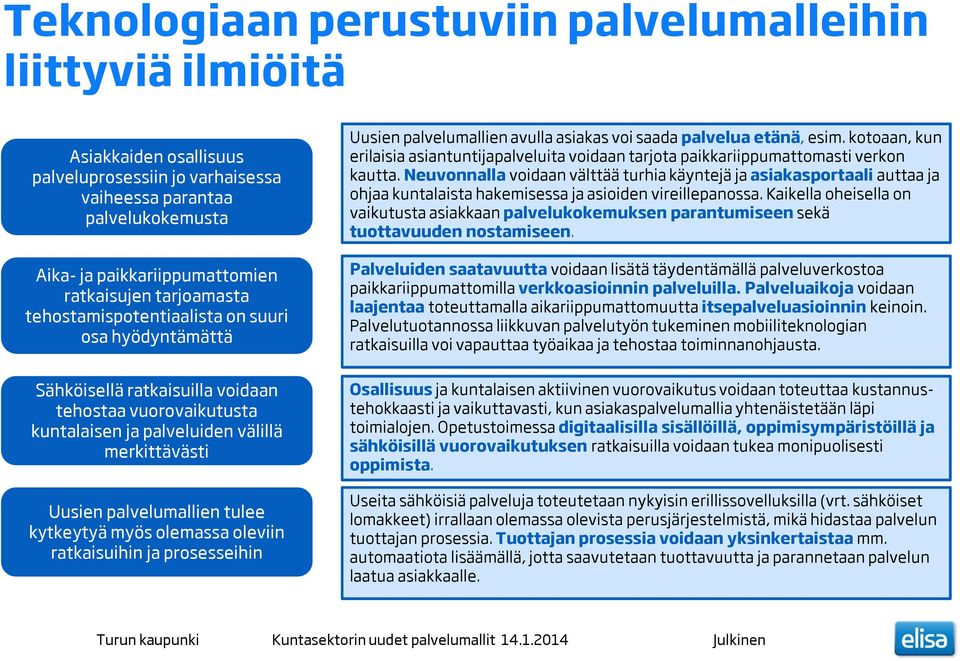 kytkeytyämyös olemassa oleviin ratkaisuihin ja prosesseihin Uusien palvelumallien avulla asiakas voi saada palvelua etänä, esim.