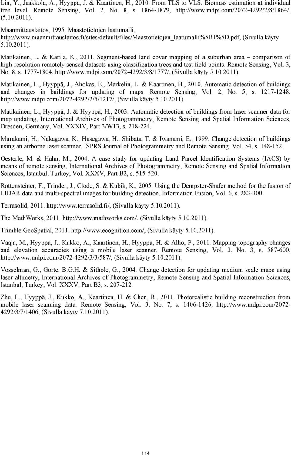 & Karila, K., 2011. Segment-based land cover mapping of a suburban area comparison of high-resolution remotely sensed datasets using classification trees and test field points. Remote Sensing, Vol.