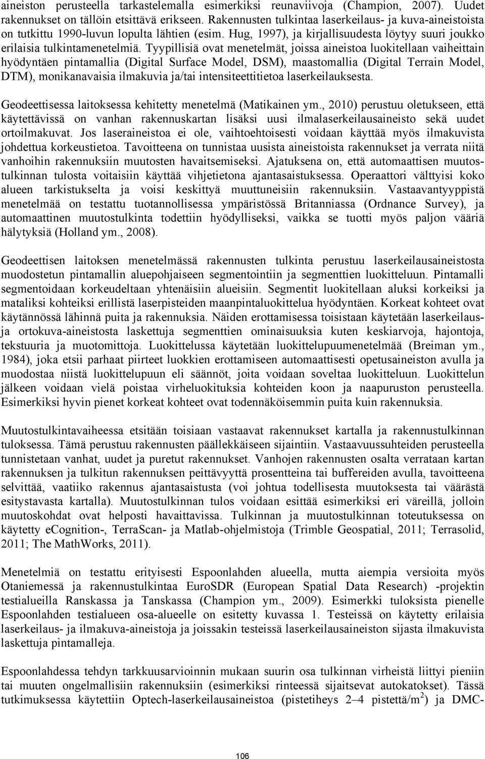 Tyypillisiä ovat menetelmät, joissa aineistoa luokitellaan vaiheittain hyödyntäen pintamallia (Digital Surface Model, DSM), maastomallia (Digital Terrain Model, DTM), monikanavaisia ilmakuvia ja/tai