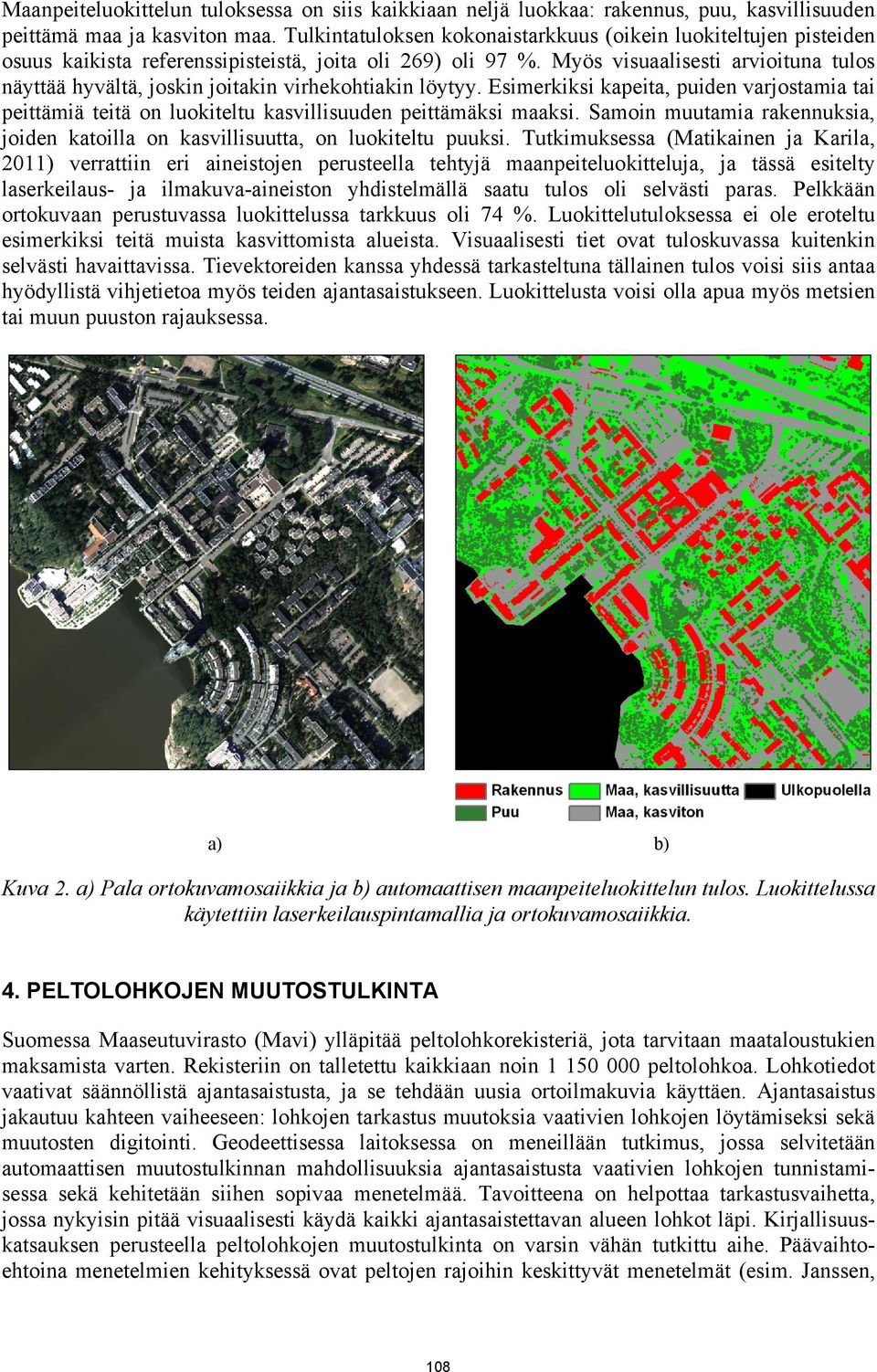 Myös visuaalisesti arvioituna tulos näyttää hyvältä, joskin joitakin virhekohtiakin löytyy. Esimerkiksi kapeita, puiden varjostamia tai peittämiä teitä on luokiteltu kasvillisuuden peittämäksi maaksi.