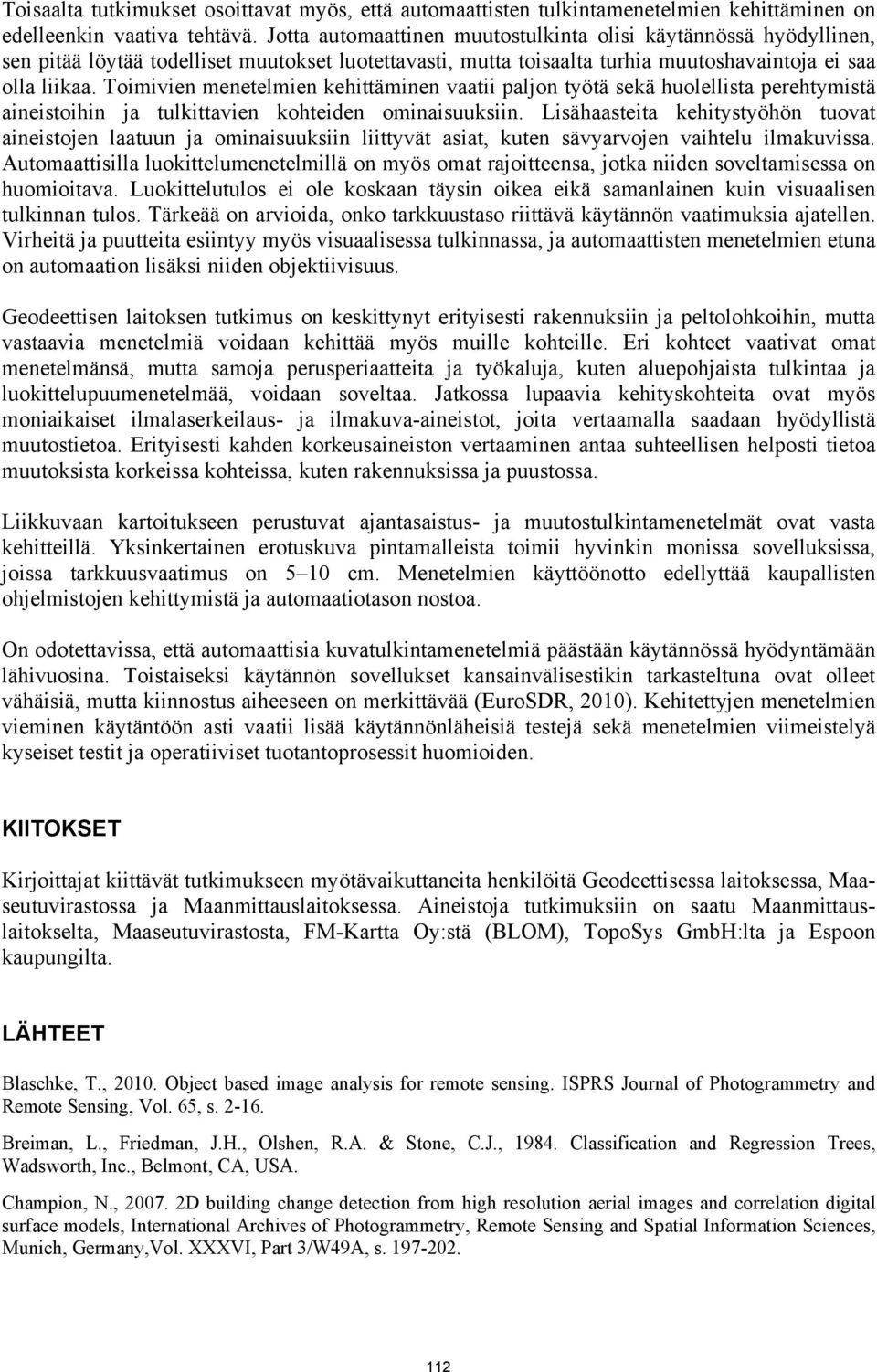 Toimivien menetelmien kehittäminen vaatii paljon työtä sekä huolellista perehtymistä aineistoihin ja tulkittavien kohteiden ominaisuuksiin.