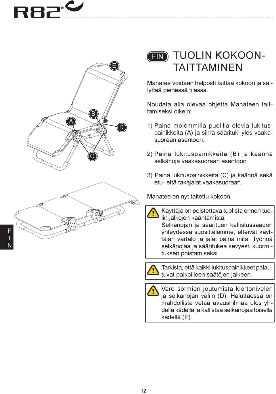 2) Paina lukituspainikkeita () ja käännä selkänoja vaakasuoraan asentoon. 3) Paina lukituspainikkeita () ja käännä sekä etu- että takajalat vaakasuoraan. Manatee on nyt taitettu kokoon.