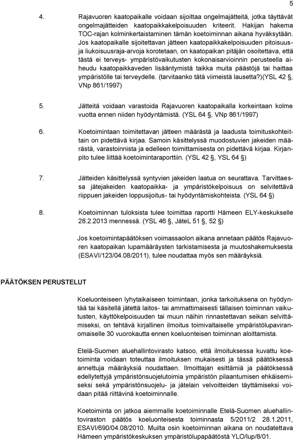 Jos kaatopaikalle sijoitettavan jätteen kaatopaikkakelpoisuuden pitoisuusja liukoisuusraja-arvoja korotetaan, on kaatopaikan pitäjän osoitettava, että tästä ei terveys- ympäristövaikutusten