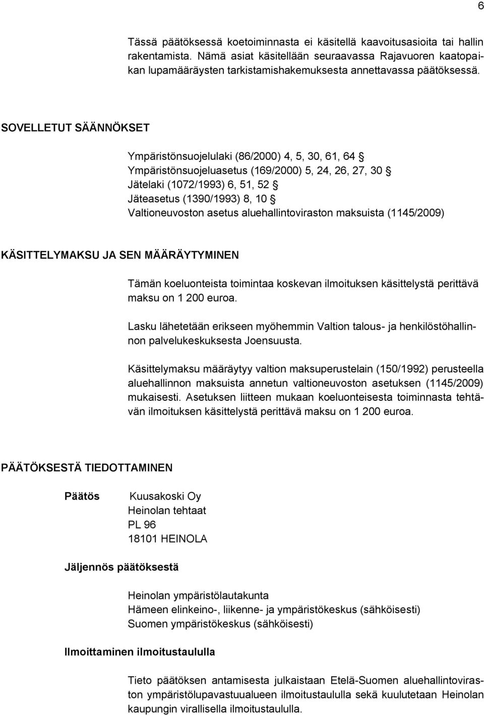 SOVELLETUT SÄÄNNÖKSET Ympäristönsuojelulaki (86/2000) 4, 5, 30, 61, 64 Ympäristönsuojeluasetus (169/2000) 5, 24, 26, 27, 30 Jätelaki (1072/1993) 6, 51, 52 Jäteasetus (1390/1993) 8, 10 Valtioneuvoston