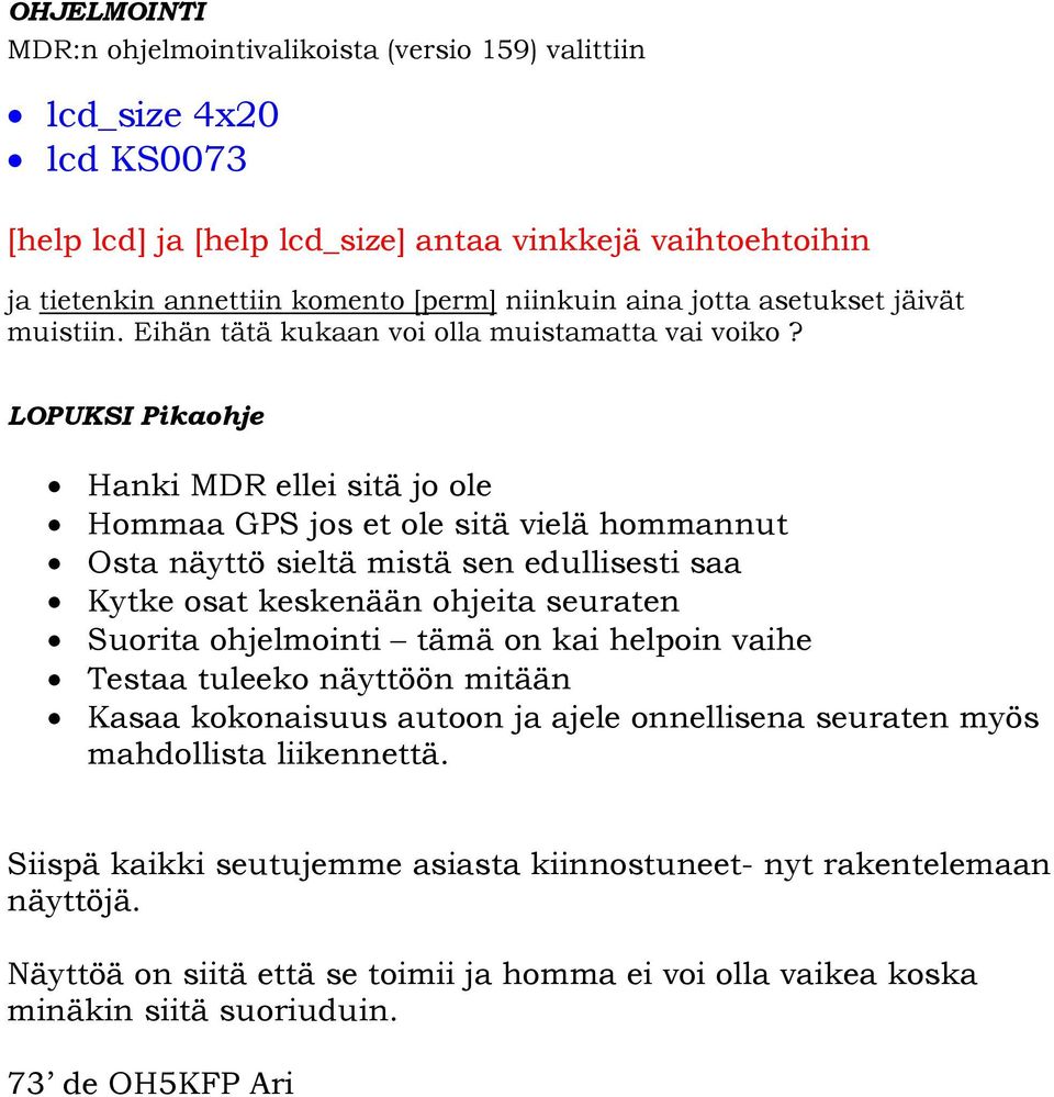 LOPUKSI Pikaohje Hanki MDR ellei sitä jo ole Hommaa GPS jos et ole sitä vielä hommannut Osta näyttö sieltä mistä sen edullisesti saa Kytke osat keskenään ohjeita seuraten Suorita ohjelmointi tämä on