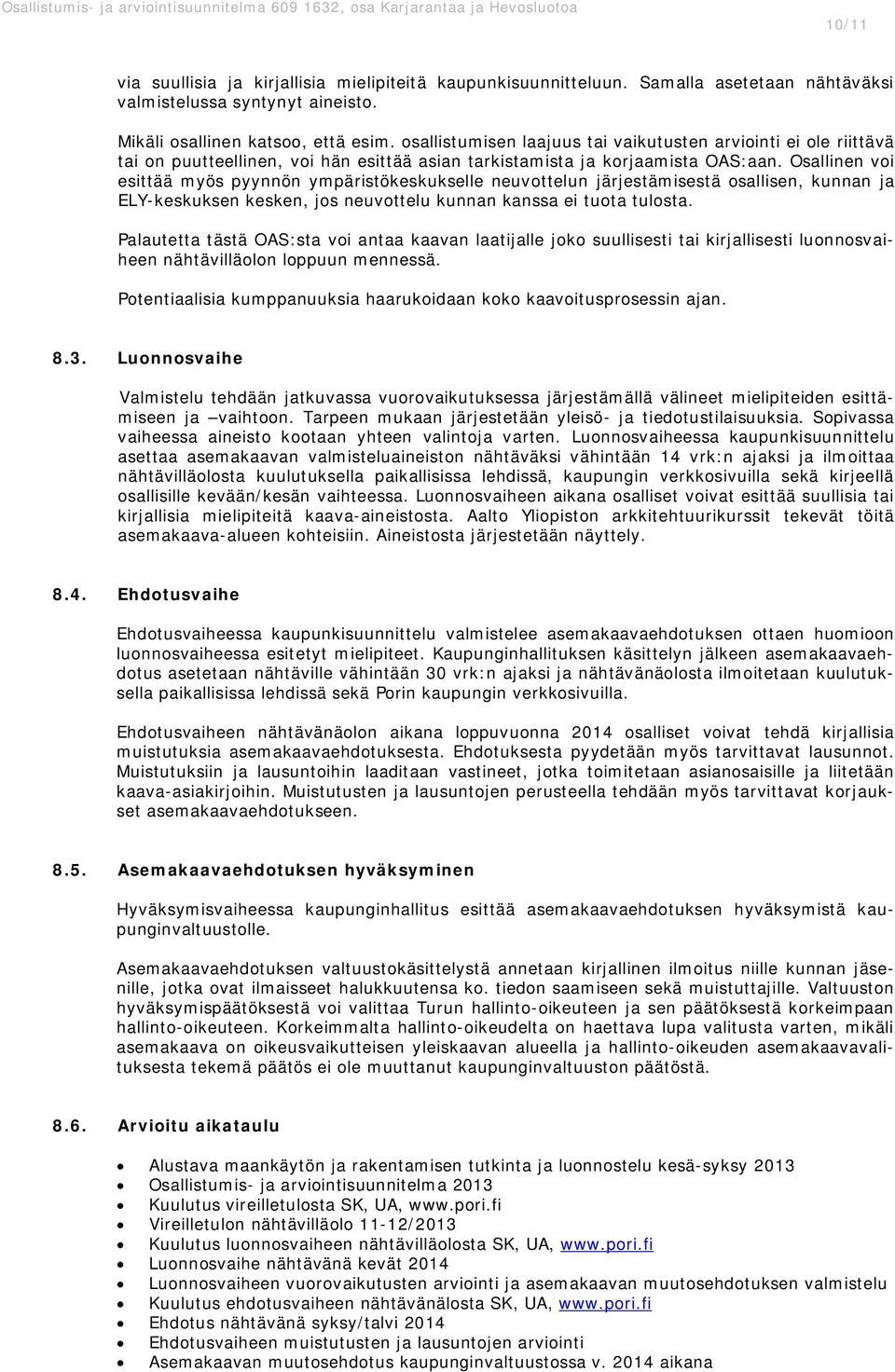 Osallinen voi esittää myös pyynnön ympäristökeskukselle neuvottelun järjestämisestä osallisen, kunnan ja ELY-keskuksen kesken, jos neuvottelu kunnan kanssa ei tuota tulosta.