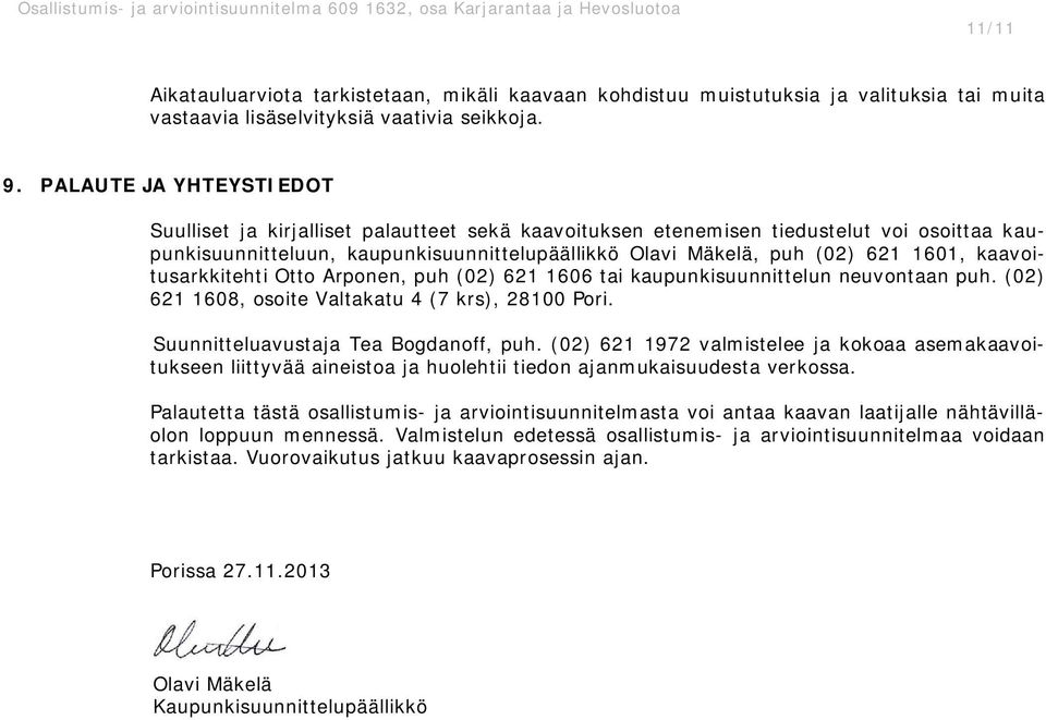 kaavoitusarkkitehti Otto Arponen, puh (02) 621 1606 tai kaupunkisuunnittelun neuvontaan puh. (02) 621 1608, osoite Valtakatu 4 (7 krs), 28100 Pori. Suunnitteluavustaja Tea Bogdanoff, puh.