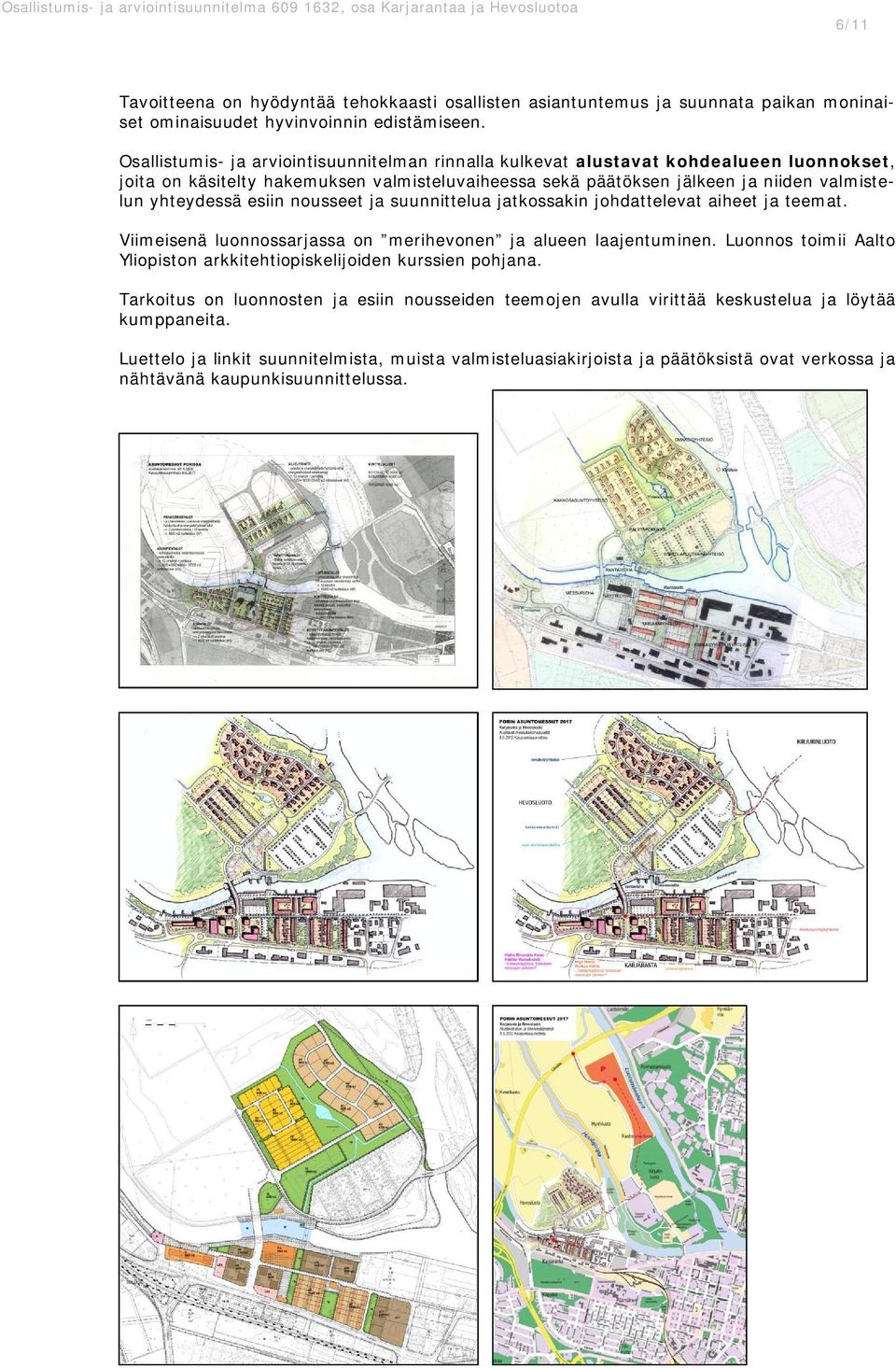 esiin nousseet ja suunnittelua jatkossakin johdattelevat aiheet ja teemat. Viimeisenä luonnossarjassa on merihevonen ja alueen laajentuminen.