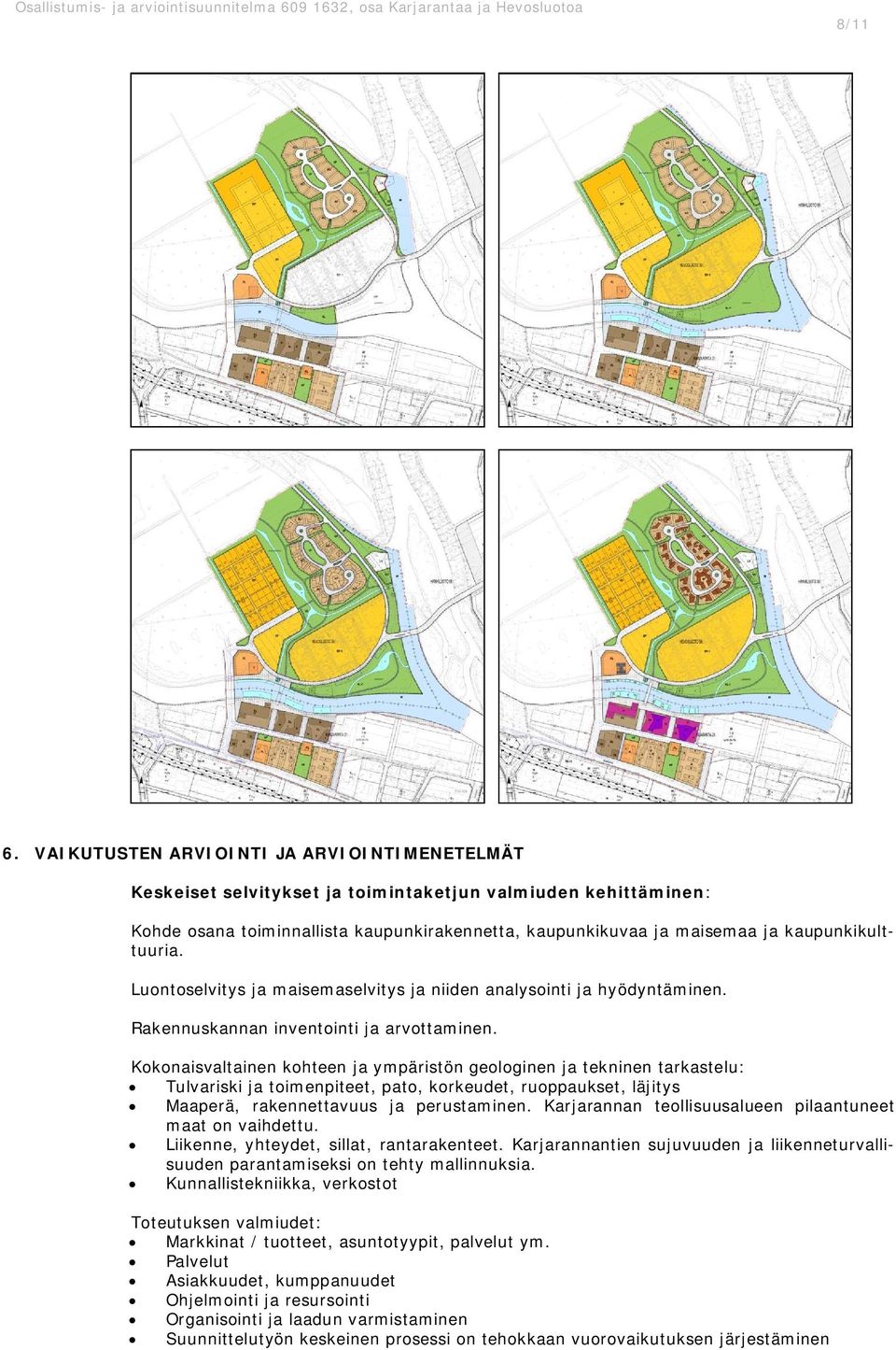 kaupunkikulttuuria. Luontoselvitys ja maisemaselvitys ja niiden analysointi ja hyödyntäminen. Rakennuskannan inventointi ja arvottaminen.