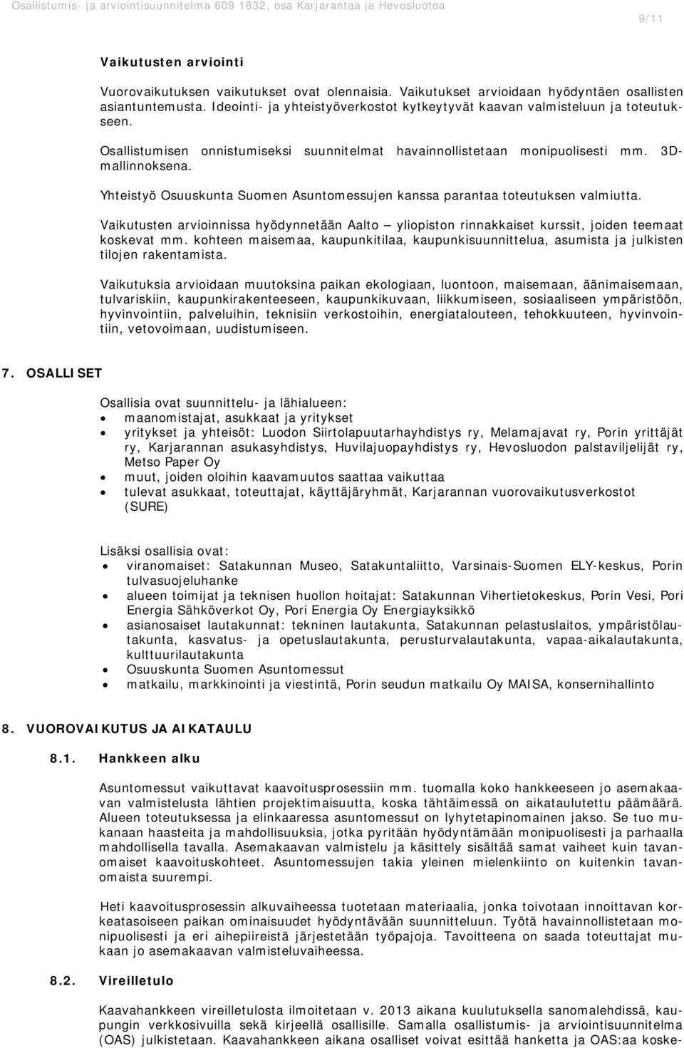 Yhteistyö Osuuskunta Suomen Asuntomessujen kanssa parantaa toteutuksen valmiutta. Vaikutusten arvioinnissa hyödynnetään Aalto yliopiston rinnakkaiset kurssit, joiden teemaat koskevat mm.