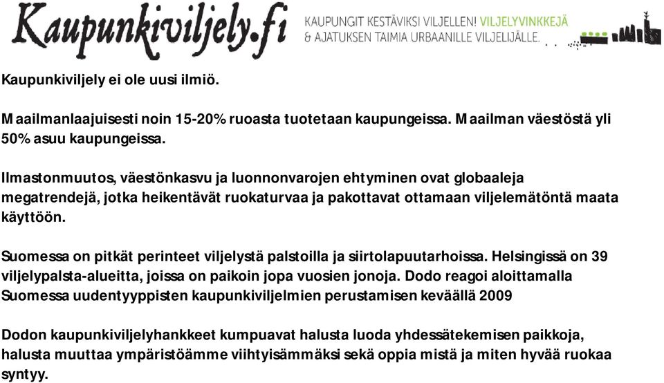 Suomessa on pitkät perinteet viljelystä palstoilla ja siirtolapuutarhoissa. Helsingissä on 39 viljelypalsta alueitta, joissa on paikoin jopa vuosien jonoja.