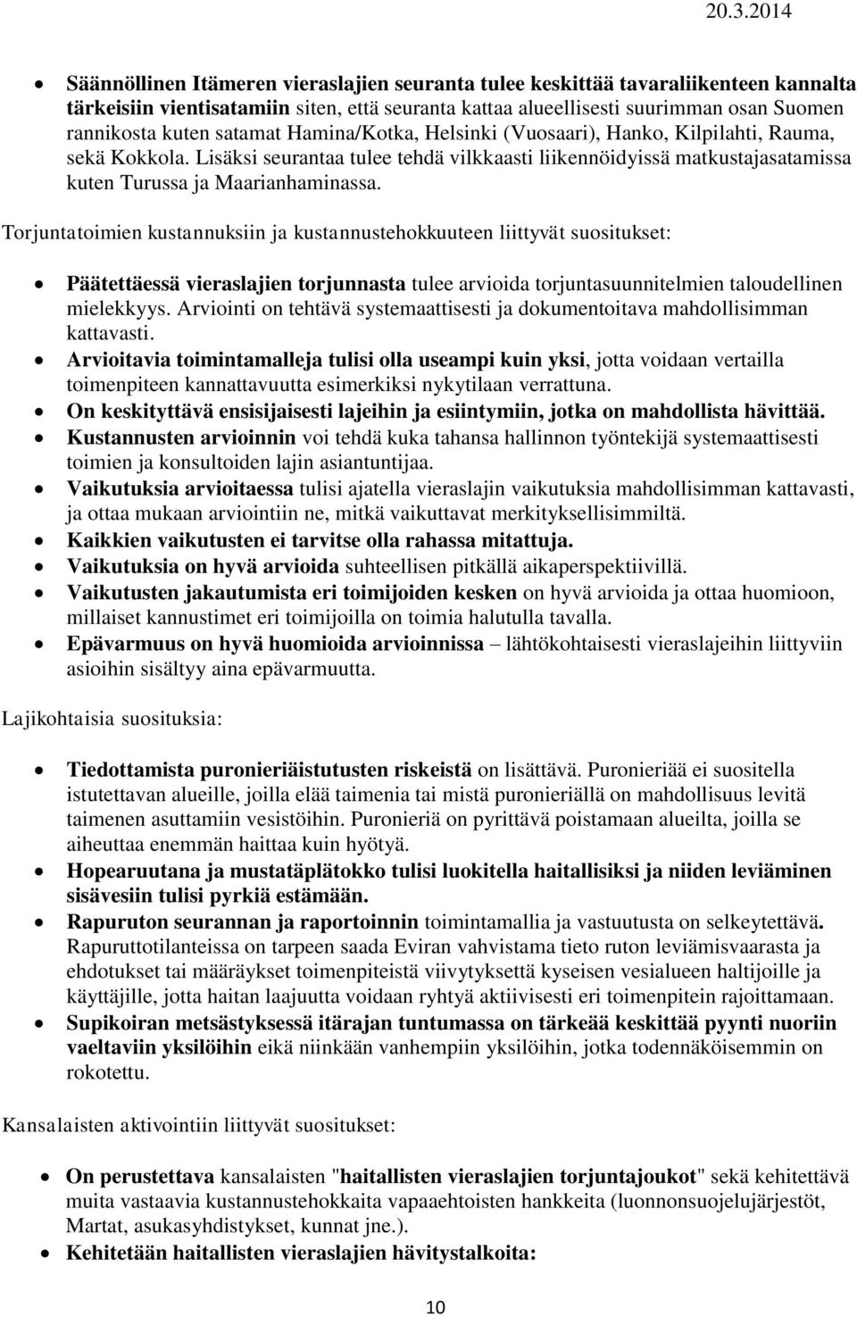 Torjuntatoimien kustannuksiin ja kustannustehokkuuteen liittyvät suositukset: Päätettäessä vieraslajien torjunnasta tulee arvioida torjuntasuunnitelmien taloudellinen mielekkyys.