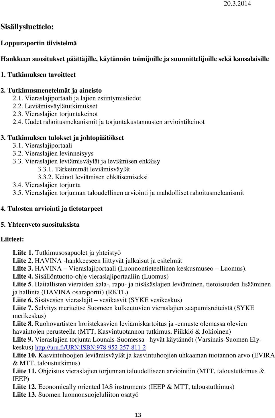 Uudet rahoitusmekanismit ja torjuntakustannusten arviointikeinot 3. Tutkimuksen tulokset ja johtopäätökset 3.1. Vieraslajiportaali 3.2. Vieraslajien levinneisyys 3.3. Vieraslajien leviämisväylät ja leviämisen ehkäisy 3.