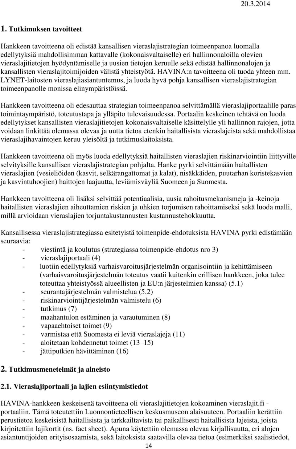 LYNET-laitosten vieraslajiasiantuntemus, ja luoda hyvä pohja kansallisen vieraslajistrategian toimeenpanolle monissa elinympäristöissä.