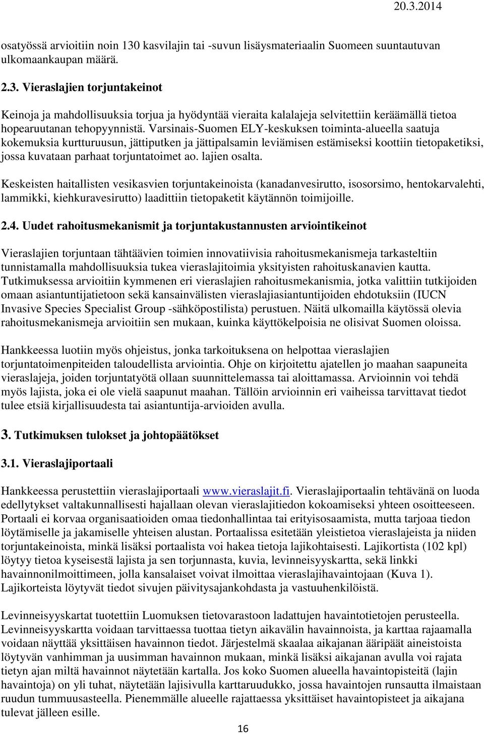 lajien osalta. Keskeisten haitallisten vesikasvien torjuntakeinoista (kanadanvesirutto, isosorsimo, hentokarvalehti, lammikki, kiehkuravesirutto) laadittiin tietopaketit käytännön toimijoille. 2.4.