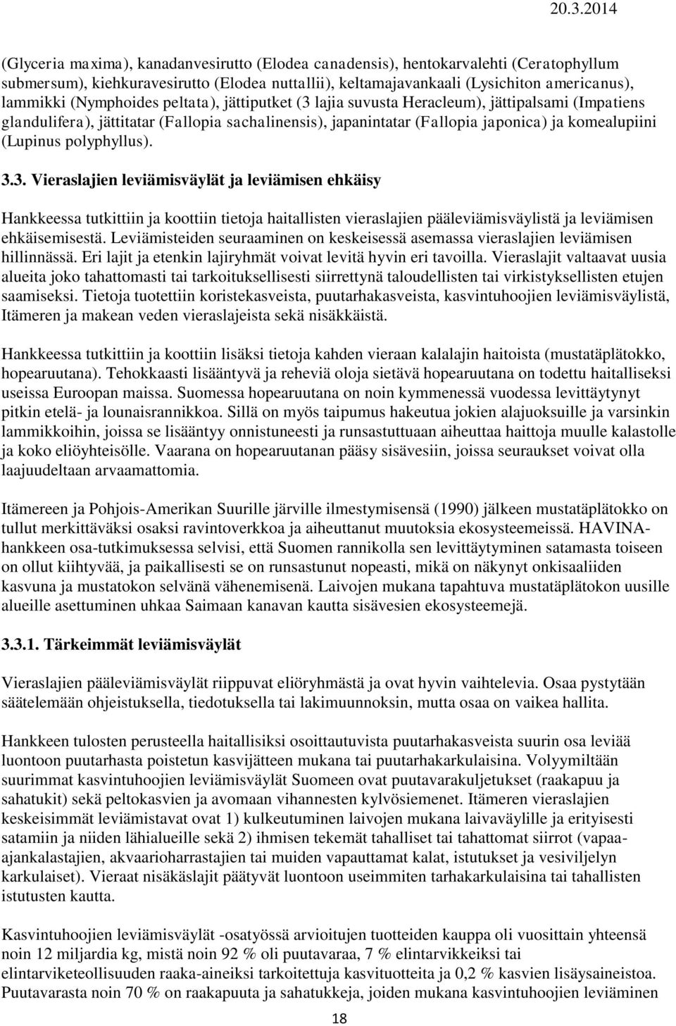 polyphyllus). 3.3. Vieraslajien leviämisväylät ja leviämisen ehkäisy Hankkeessa tutkittiin ja koottiin tietoja haitallisten vieraslajien pääleviämisväylistä ja leviämisen ehkäisemisestä.