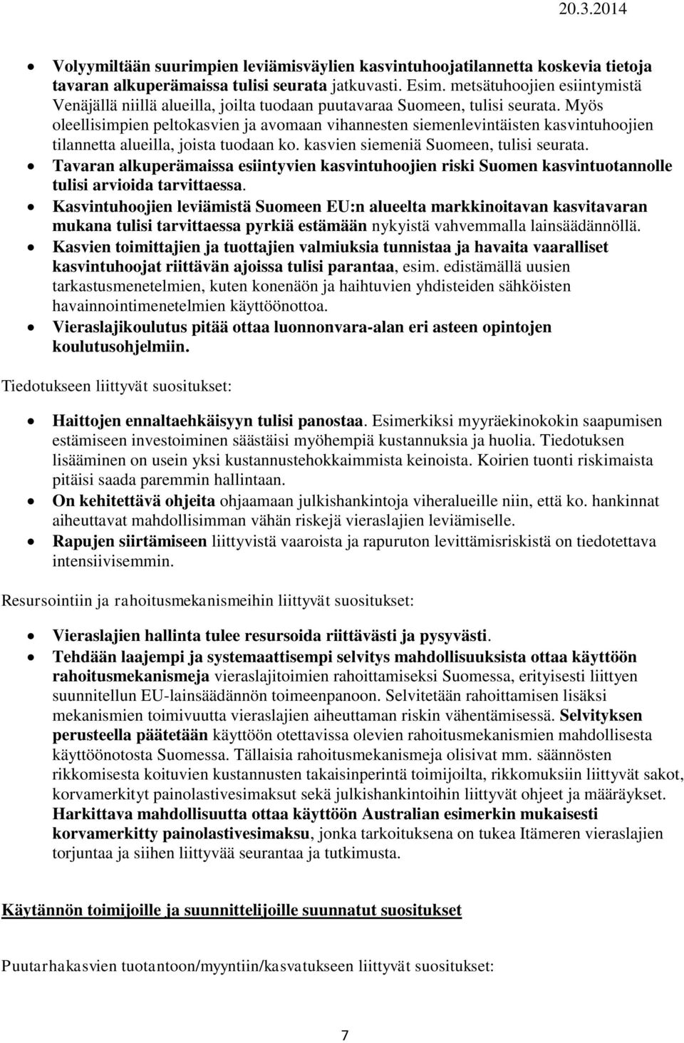 Myös oleellisimpien peltokasvien ja avomaan vihannesten siemenlevintäisten kasvintuhoojien tilannetta alueilla, joista tuodaan ko. kasvien siemeniä Suomeen, tulisi seurata.