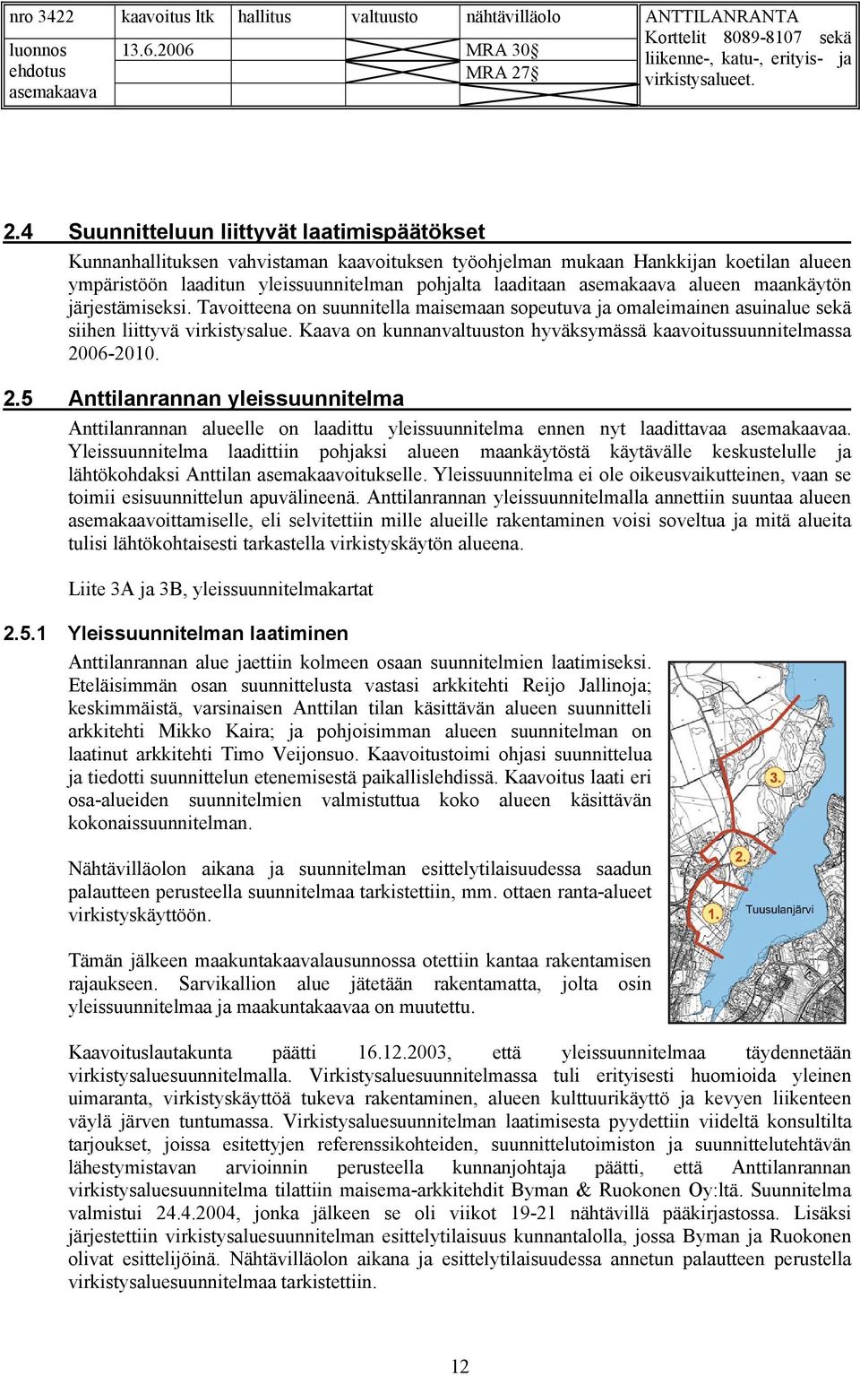 Kaava on kunnanvaltuuston hyväksymässä kaavoitussuunnitelmassa 2006-2010. 2.5 Anttilanrannan yleissuunnitelma Anttilanrannan alueelle on laadittu yleissuunnitelma ennen nyt laadittavaa a.