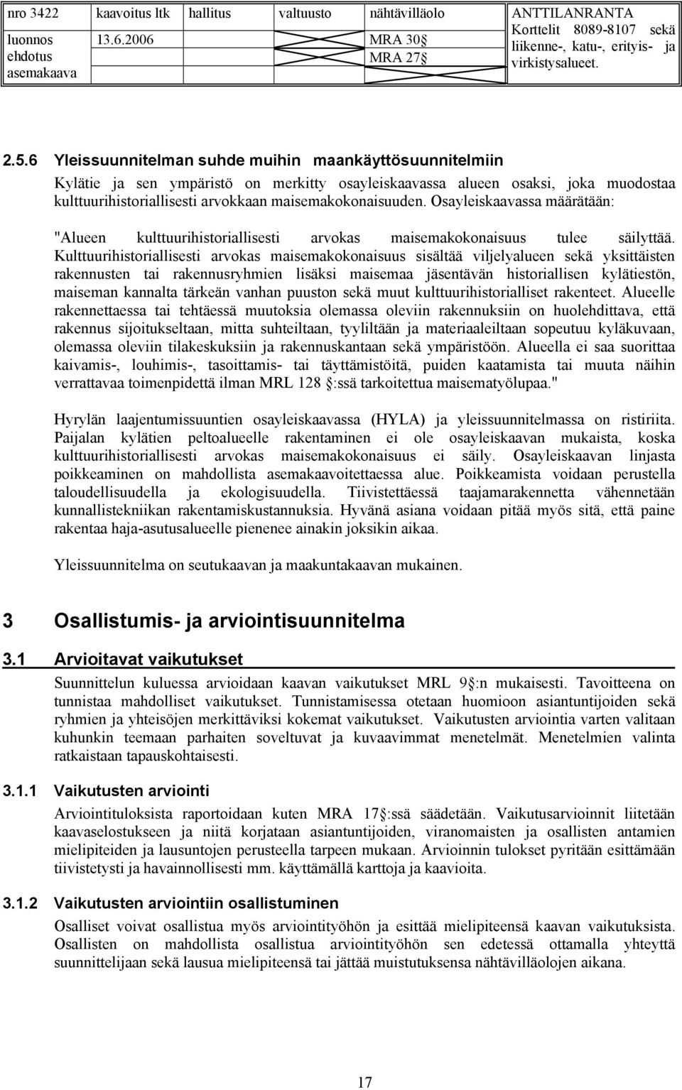 Kulttuurihistoriallisesti arvokas maisemakokonaisuus sisältää viljelyalueen sekä yksittäisten rakennusten tai rakennusryhmien lisäksi maisemaa jäsentävän historiallisen kylätiestön, maiseman kannalta