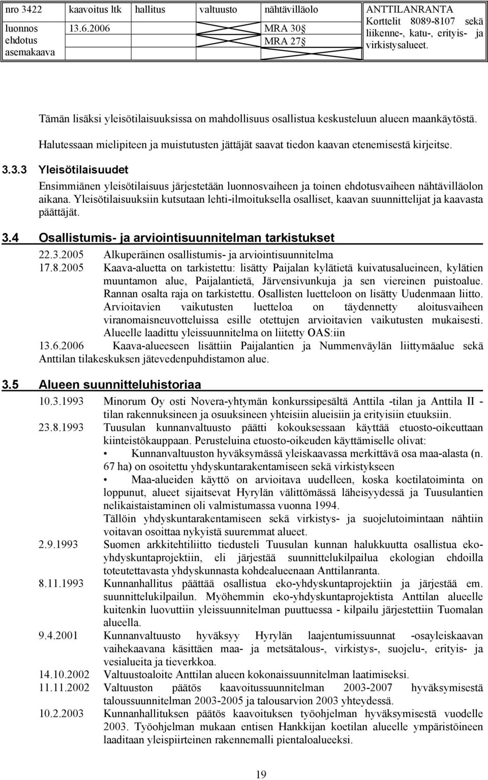 Yleisötilaisuuksiin kutsutaan lehti-ilmoituksella osalliset, kaavan suunnittelijat ja kaavasta päättäjät. 3.4 Osallistumis- ja arviointisuunnitelman tarkistukset 22.3.2005 Alkuperäinen osallistumis- ja arviointisuunnitelma 17.