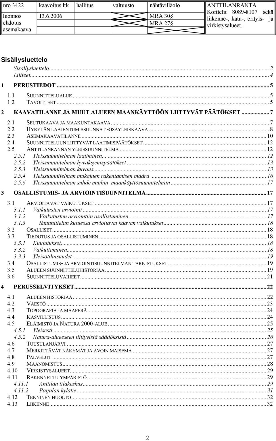 5 ANTTILANRANNAN YLEISSUUNNITELMA... 12 2.5.1 Yleissuunnitelman laatiminen... 12 2.5.2 Yleissuunnitelman hyväksymispäätökset... 13 2.5.3 Yleissuunnitelman kuvaus... 13 2.5.4 Yleissuunnitelman mukainen rakentamisen määrä.