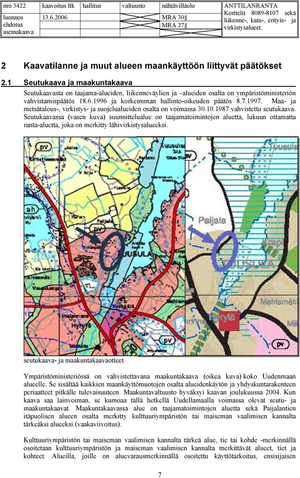 Maa- ja metsätalous-, virkistys- ja suojelualueiden osalta on voimassa 30.10.1987 vahvistettu seutukaava.