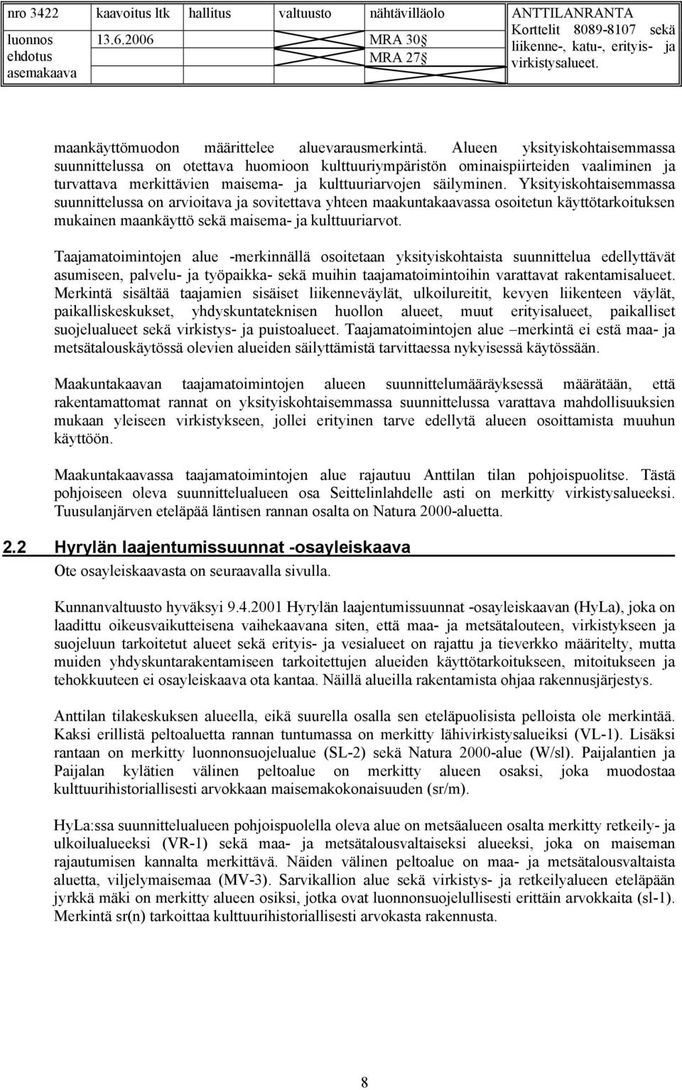 Yksityiskohtaisemmassa suunnittelussa on arvioitava ja sovitettava yhteen maakuntakaavassa osoitetun käyttötarkoituksen mukainen maankäyttö sekä maisema- ja kulttuuriarvot.