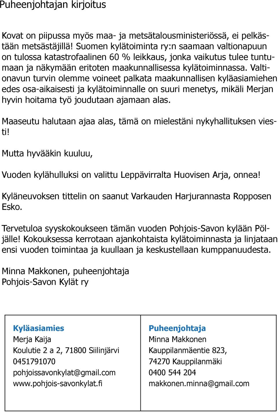 Valtionavun turvin olemme voineet palkata maakunnallisen kyläasiamiehen edes osa-aikaisesti ja kylätoiminnalle on suuri menetys, mikäli Merjan hyvin hoitama työ joudutaan ajamaan alas.