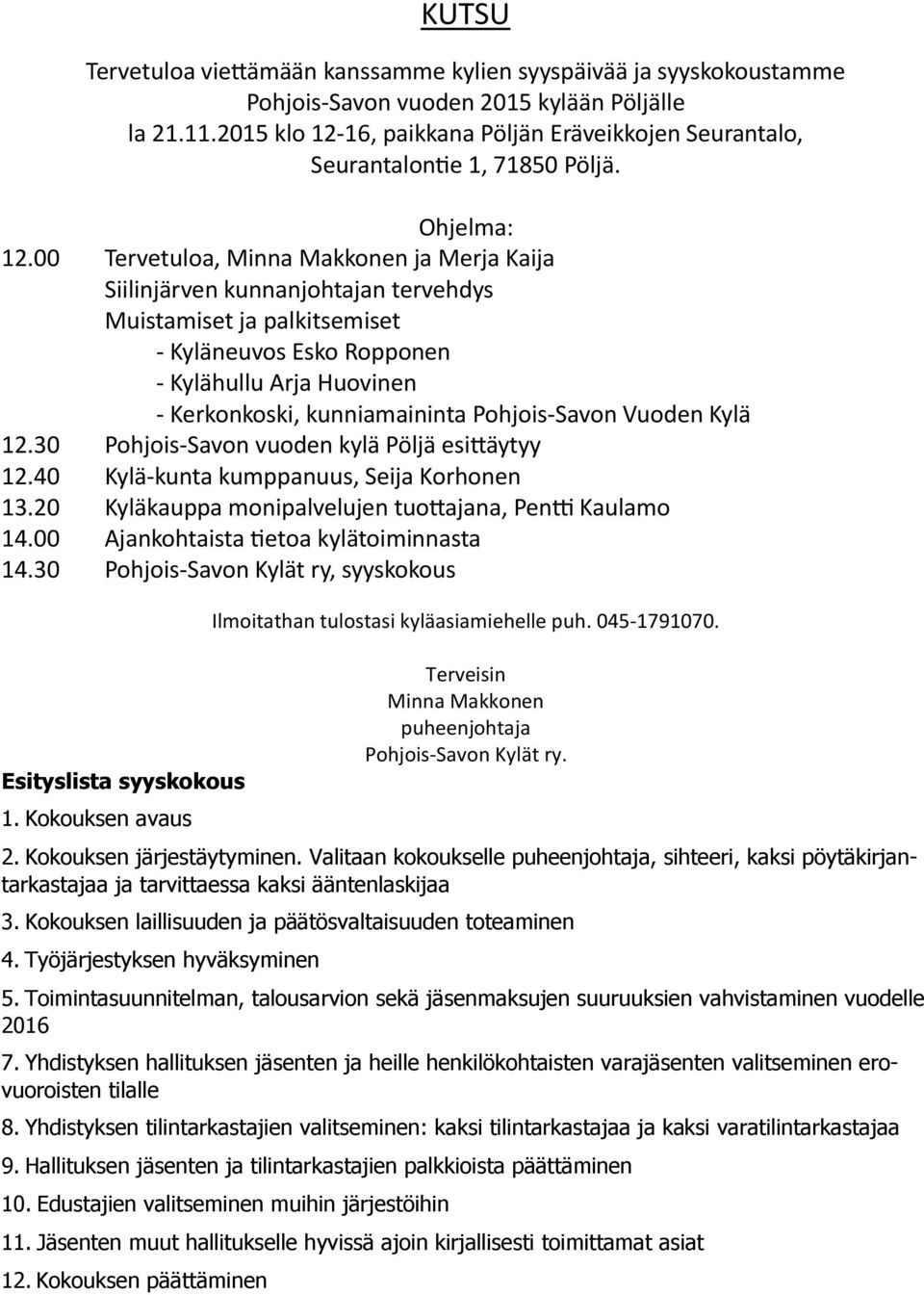 00 Tervetuloa, Minna Makkonen ja Merja Kaija Siilinjärven kunnanjohtajan tervehdys Muistamiset ja palkitsemiset - Kyläneuvos Esko Ropponen - Kylähullu Arja Huovinen - Kerkonkoski, kunniamaininta