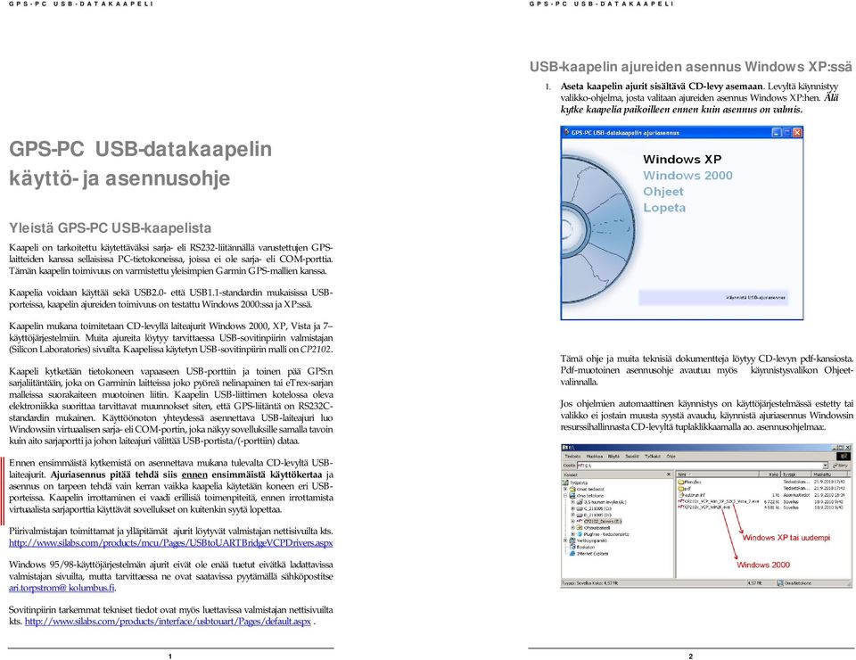 GPS-PC USB-datakaapelin käyttö- ja asennusohje Yleistä GPS-PC USB-kaapelista Kaapeli on tarkoitettu käytettäväksi sarja- eli RS232-liitännällä varustettujen GPSlaitteiden kanssa sellaisissa