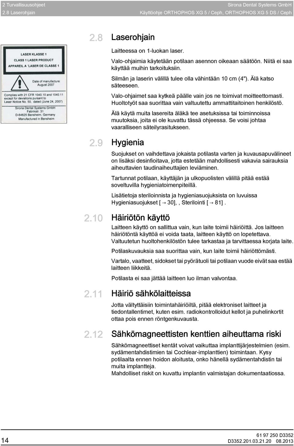 Silmän ja laserin välillä tulee olla vähintään 10 cm (4"). Älä katso säteeseen. Valo-ohjaimet saa kytkeä päälle vain jos ne toimivat moitteettomasti.