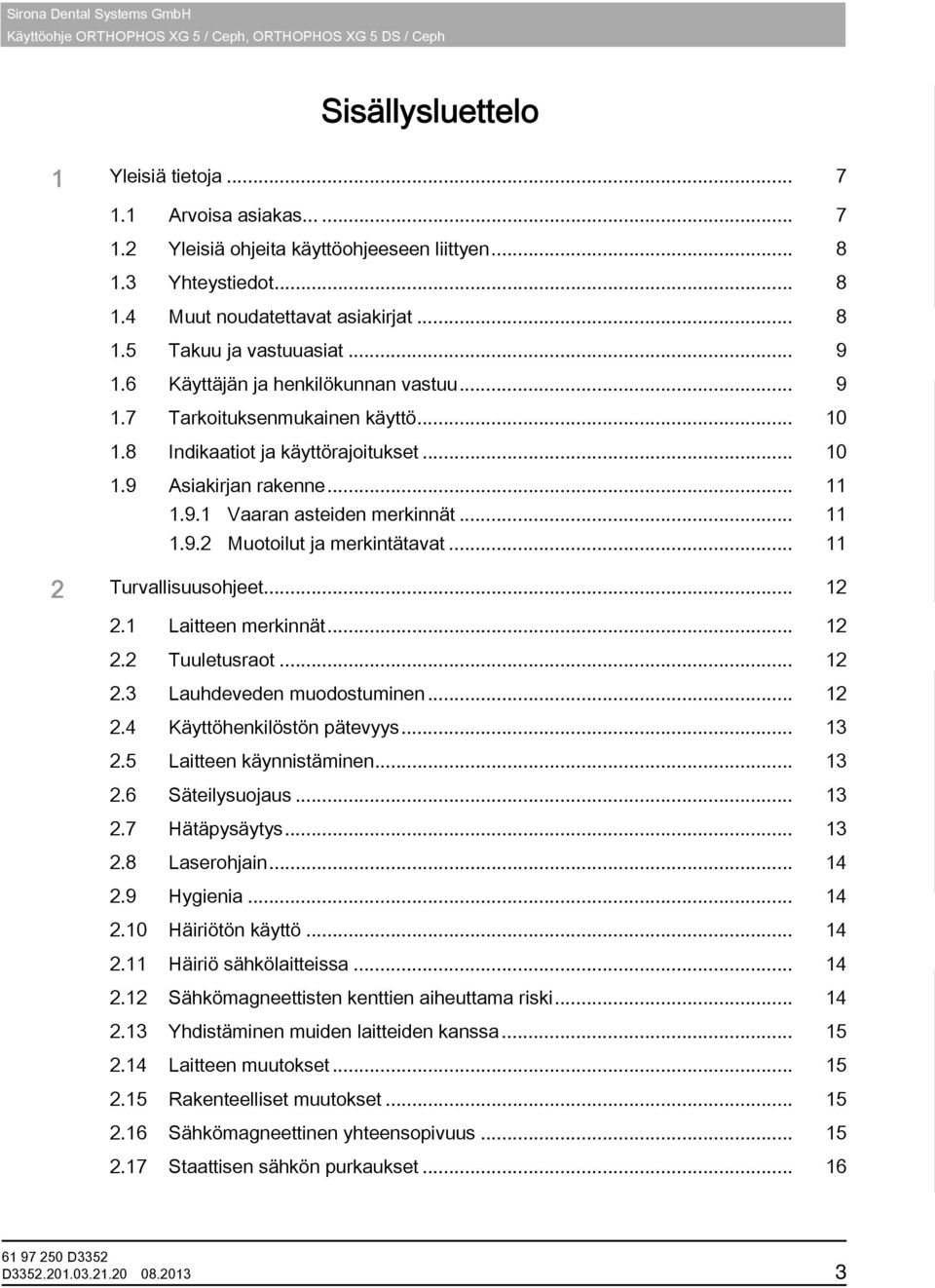 8 Indikaatiot ja käyttörajoitukset... 10 1.9 Asiakirjan rakenne... 11 1.9.1 Vaaran asteiden merkinnät... 11 1.9.2 Muotoilut ja merkintätavat... 11 2 Turvallisuusohjeet... 12 2.1 Laitteen merkinnät.