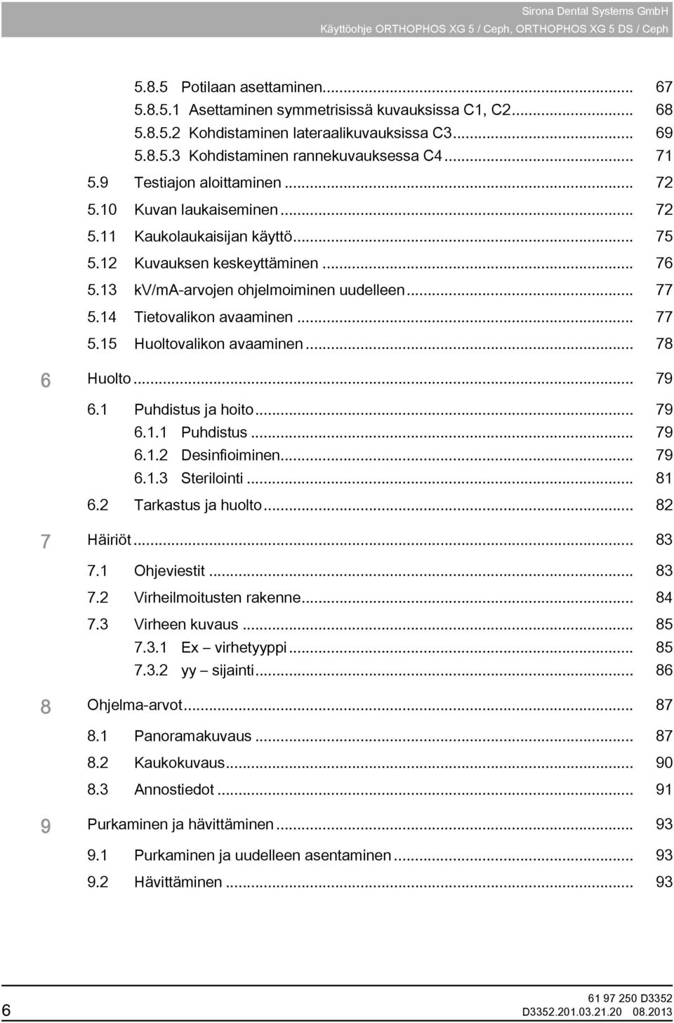 13 kv/ma-arvojen ohjelmoiminen uudelleen... 77 5.14 Tietovalikon avaaminen... 77 5.15 Huoltovalikon avaaminen... 78 6 Huolto... 79 6.1 Puhdistus ja hoito... 79 6.1.1 Puhdistus... 79 6.1.2 Desinfioiminen.