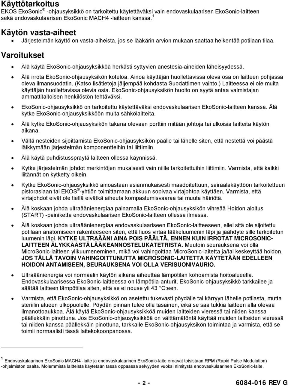 Varoitukset Älä käytä EkoSonic-ohjausyksikköä herkästi syttyvien anestesia-aineiden läheisyydessä. Älä irrota EkoSonic-ohjausyksikön koteloa.