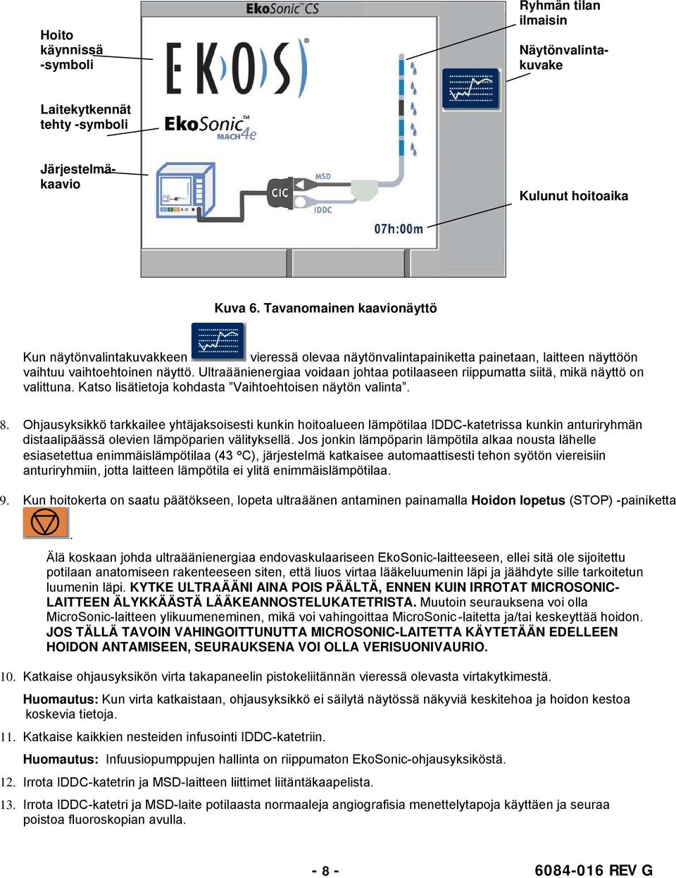 Ultraäänienergiaa voidaan johtaa potilaaseen riippumatta siitä, mikä näyttö on valittuna. Katso lisätietoja kohdasta Vaihtoehtoisen näytön valinta. 8.