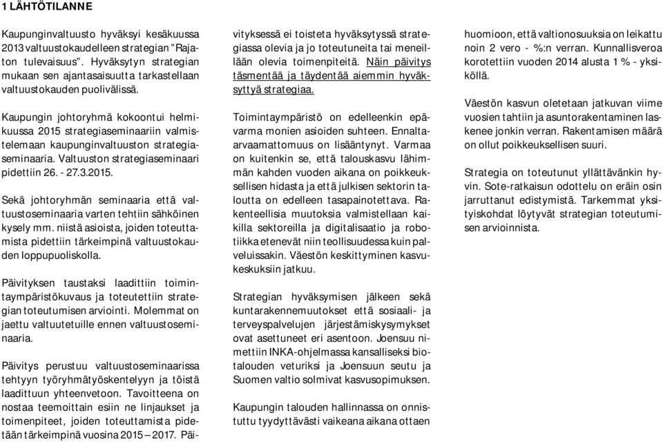 Kaupungin johtoryhmä kokoontui helmikuussa 2015 strategiaseminaariin valmistelemaan kaupunginvaltuuston strategiaseminaaria. Valtuuston strategiaseminaari pidettiin 26. - 27.3.2015. Sekä johtoryhmän seminaaria että valtuustoseminaaria varten tehtiin sähköinen kysely mm.