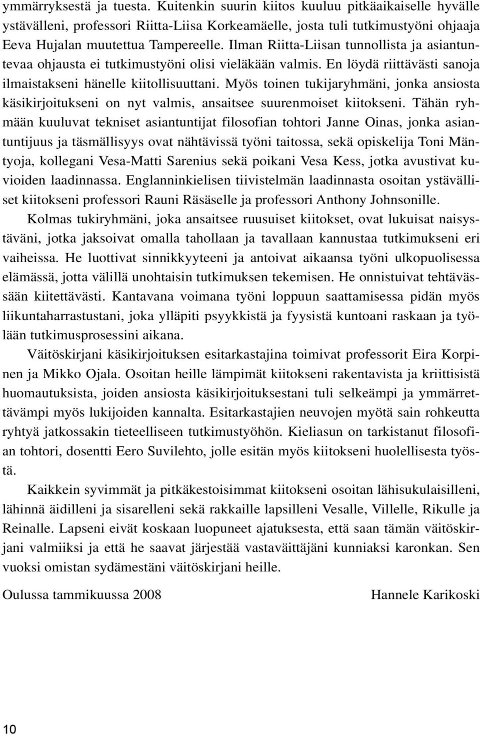 Myös toinen tukijaryhmäni, jonka ansiosta käsikirjoitukseni on nyt valmis, ansaitsee suurenmoiset kiitokseni.
