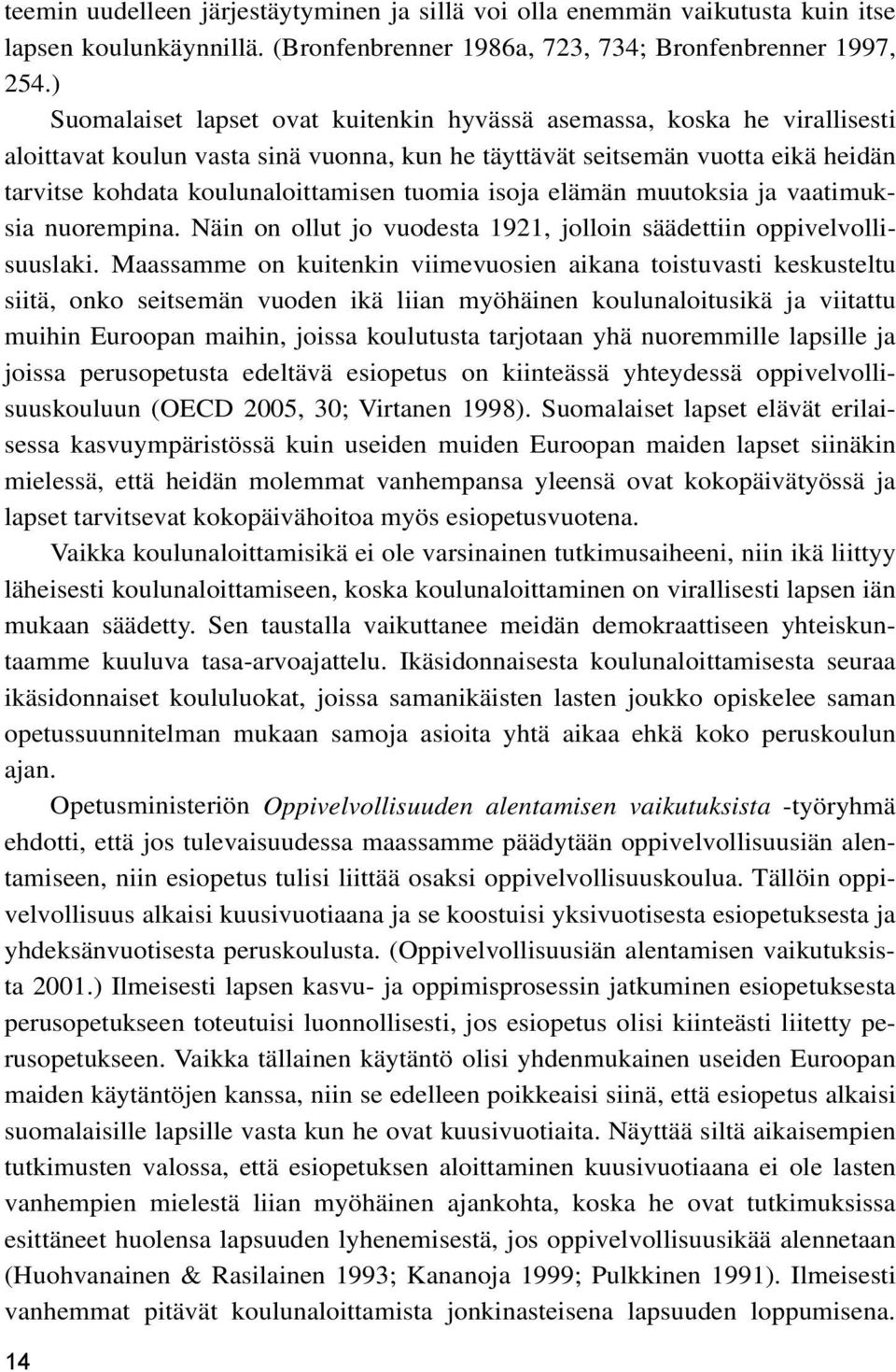 tuomia isoja elämän muutoksia ja vaatimuksia nuorempina. Näin on ollut jo vuodesta 1921, jolloin säädettiin oppivelvollisuuslaki.
