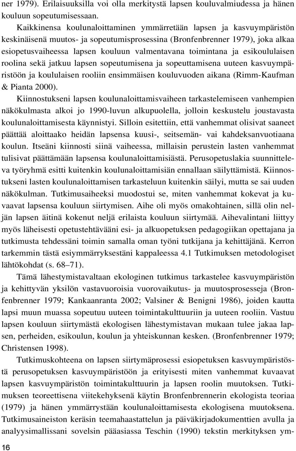 toimintana ja esikoululaisen roolina sekä jatkuu lapsen sopeutumisena ja sopeuttamisena uuteen kasvuympäristöön ja koululaisen rooliin ensimmäisen kouluvuoden aikana (Rimm-Kaufman & Pianta 2000).
