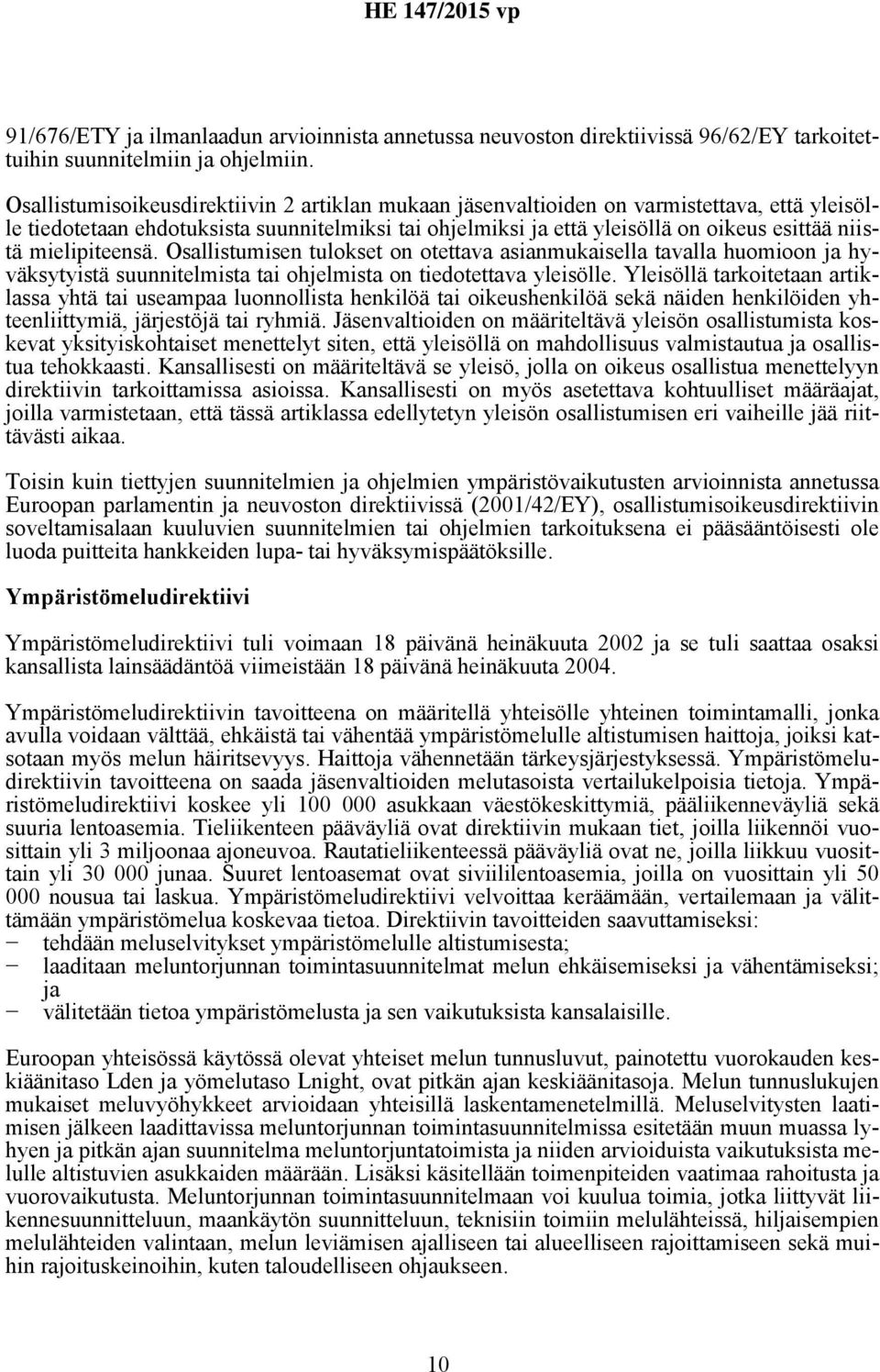 mielipiteensä. Osallistumisen tulokset on otettava asianmukaisella tavalla huomioon ja hyväksytyistä suunnitelmista tai ohjelmista on tiedotettava yleisölle.