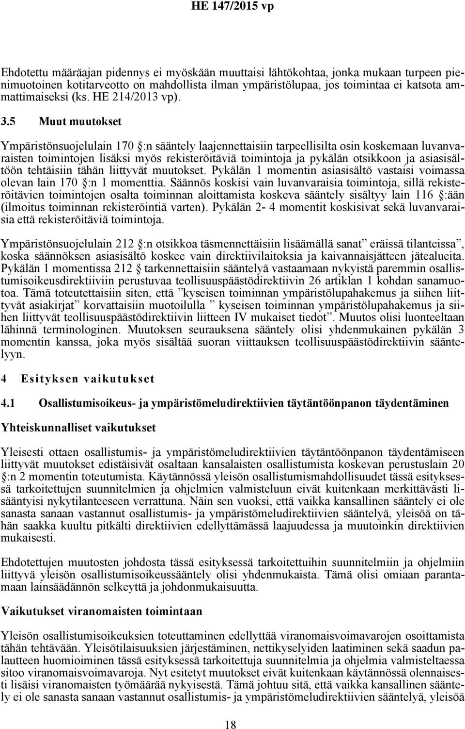 5 Muut muutokset Ympäristönsuojelulain 170 :n sääntely laajennettaisiin tarpeellisilta osin koskemaan luvanvaraisten toimintojen lisäksi myös rekisteröitäviä toimintoja ja pykälän otsikkoon ja