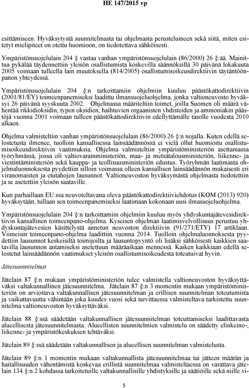 Mainittua pykälää täydennettiin yleisön osallistumista koskevilla säännöksillä 30 päivänä lokakuuta 2005 voimaan tulleella lain muutoksella (814/2005) osallistumisoikeusdirektiivin täytäntöönpanon