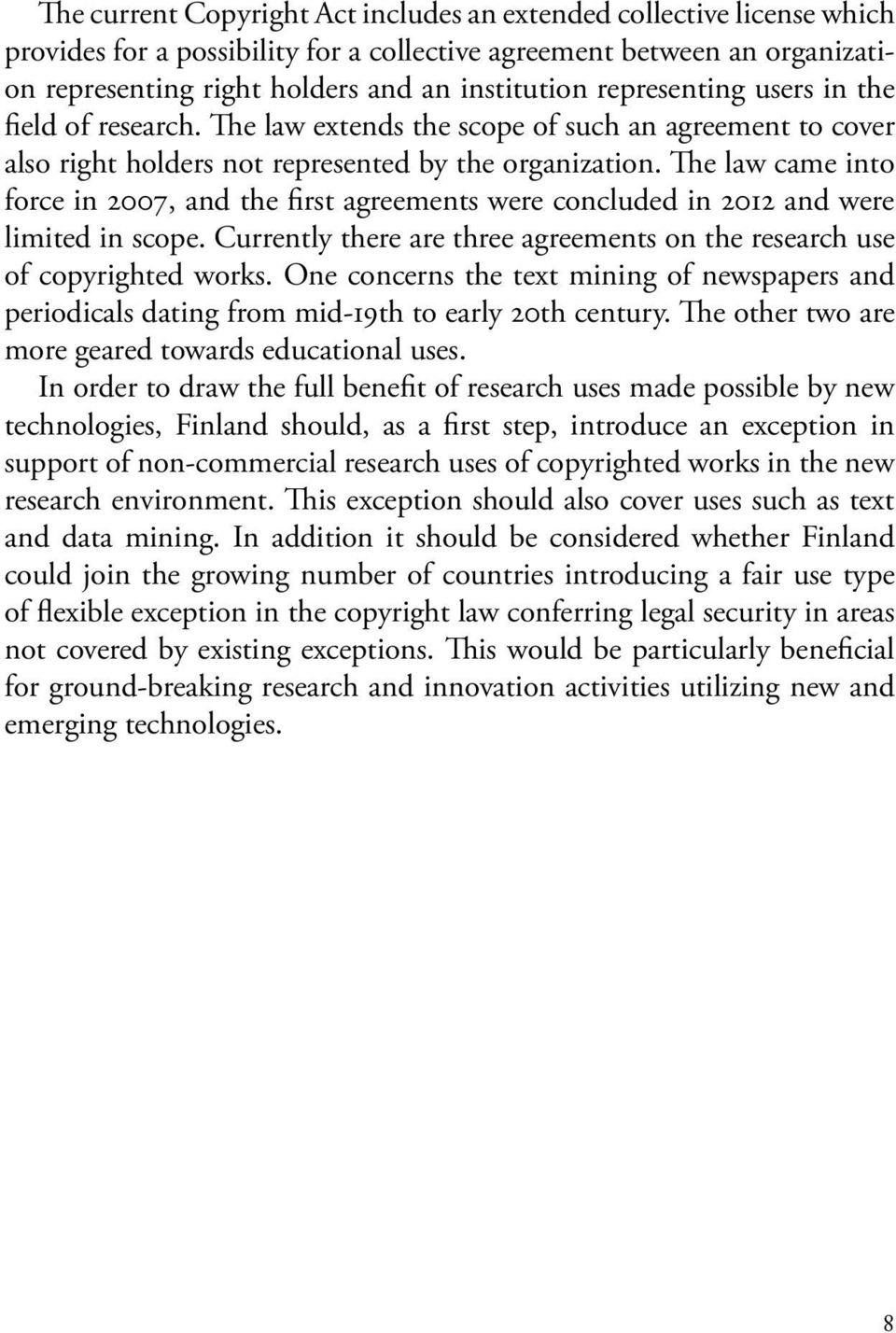 The law came into force in 2007, and the first agreements were concluded in 2012 and were limited in scope. Currently there are three agreements on the research use of copyrighted works.