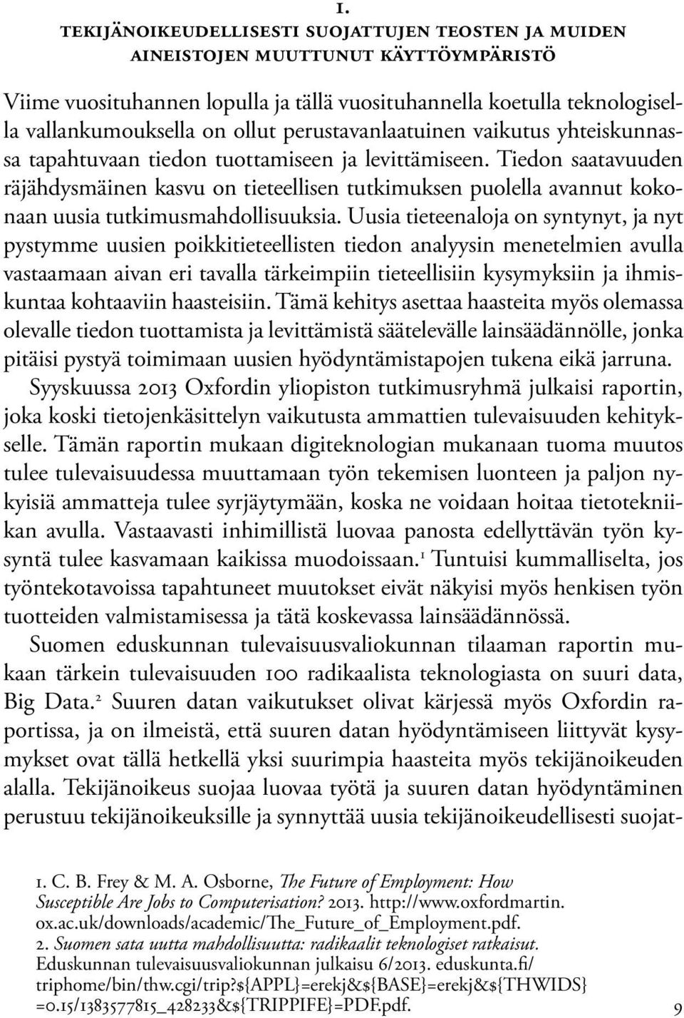 Tiedon saatavuuden räjähdysmäinen kasvu on tieteellisen tutkimuksen puolella avannut kokonaan uusia tutkimusmahdollisuuksia.