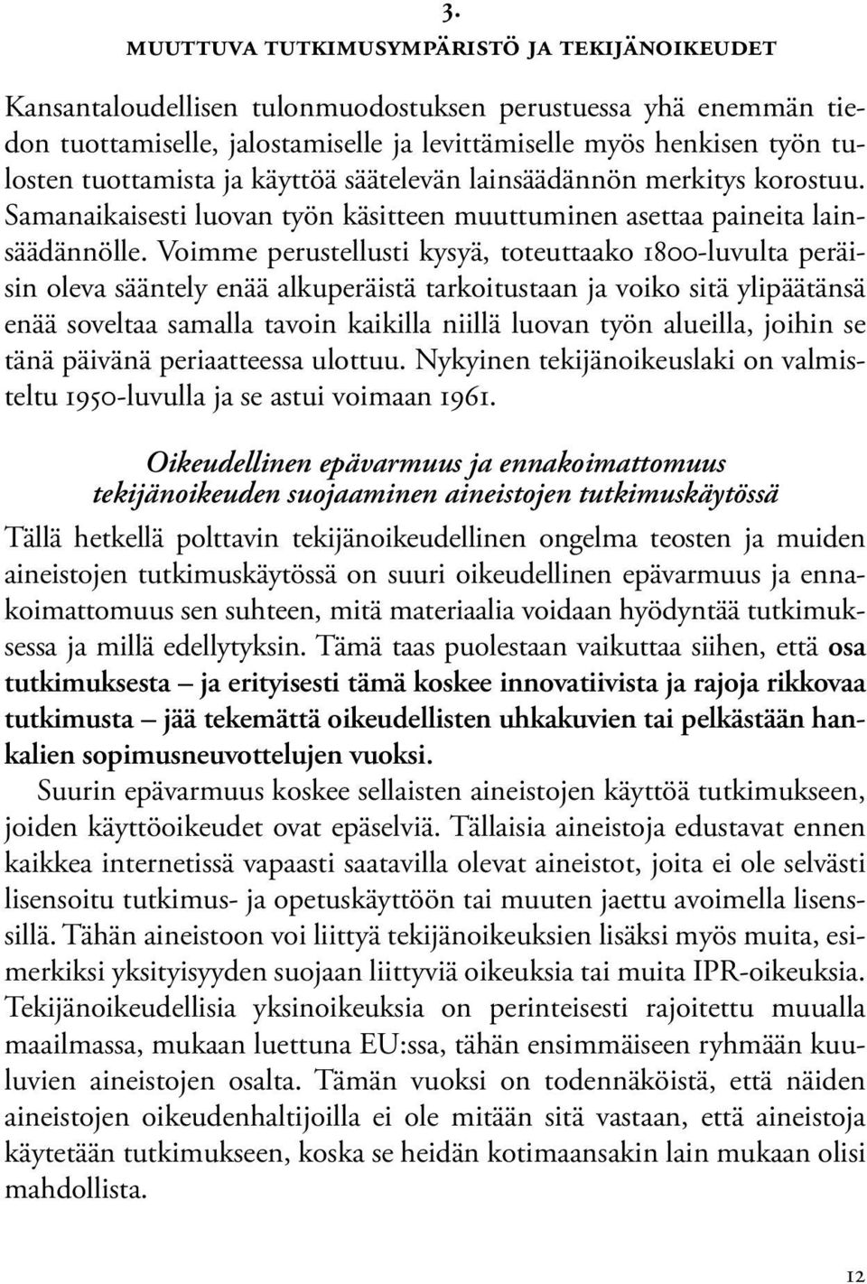 Voimme perustellusti kysyä, toteuttaako 1800-luvulta peräisin oleva sääntely enää alkuperäistä tarkoitustaan ja voiko sitä ylipäätänsä enää soveltaa samalla tavoin kaikilla niillä luovan työn