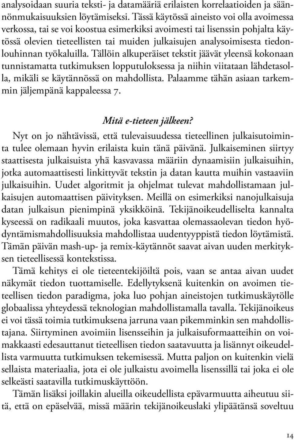 tiedonlouhinnan työkaluilla. Tällöin alkuperäiset tekstit jäävät yleensä kokonaan tunnistamatta tutkimuksen lopputuloksessa ja niihin viitataan lähdetasolla, mikäli se käytännössä on mahdollista.