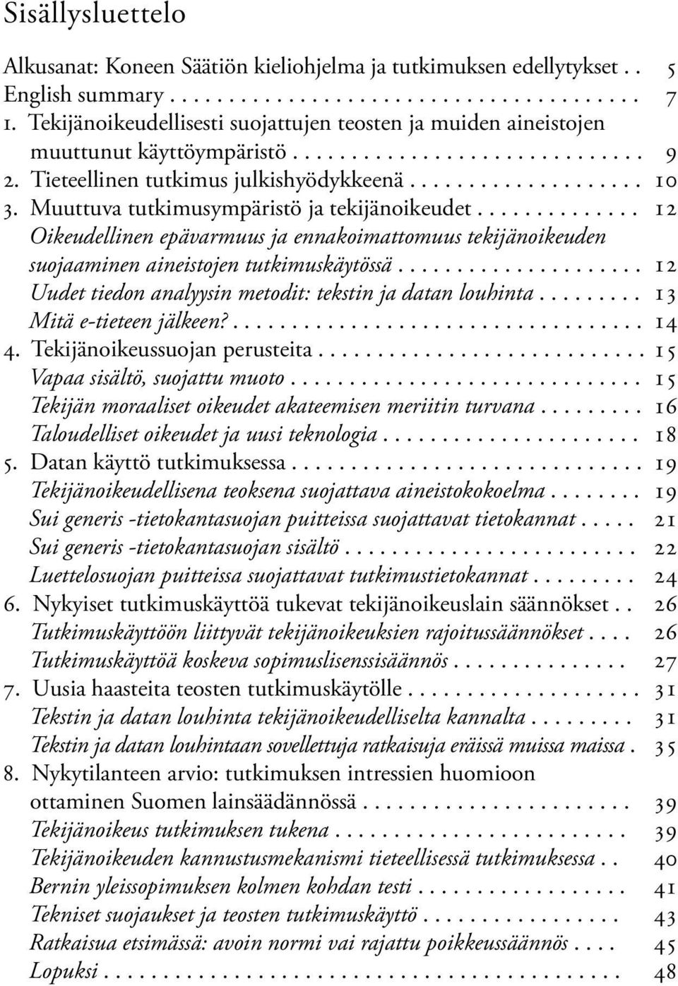 Muuttuva tutkimusympäristö ja tekijänoikeudet.............. Oikeudellinen epävarmuus ja ennakoimattomuus tekijänoikeuden suojaaminen aineistojen tutkimuskäytössä.