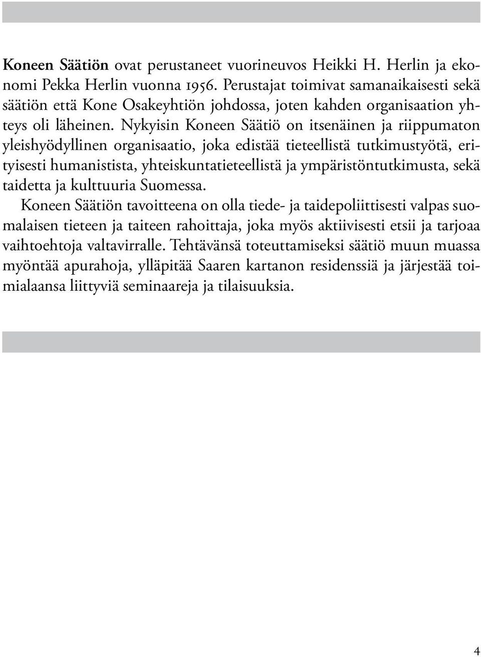 Nykyisin Koneen Säätiö on itsenäinen ja riippumaton yleishyödyllinen organisaatio, joka edistää tieteellistä tutkimustyötä, erityisesti humanistista, yhteiskuntatieteellistä ja ympäristöntutkimusta,